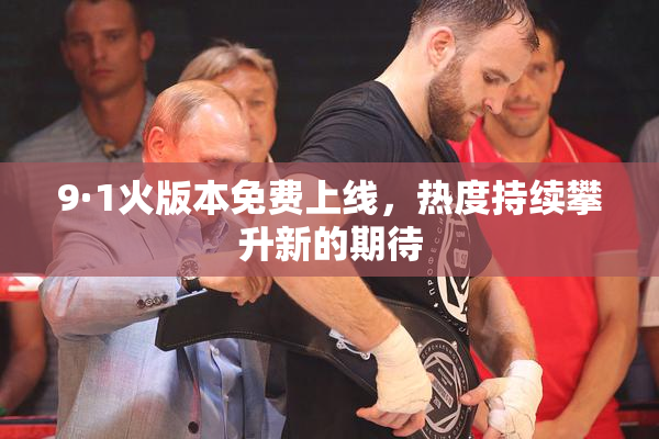 9·1火版本免费上线，热度持续攀升新的期待