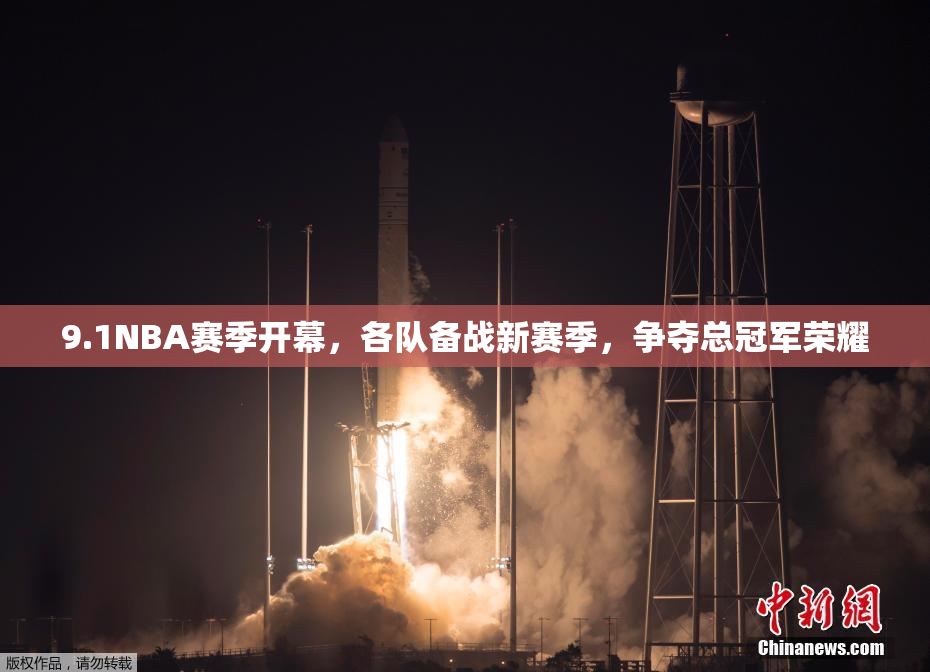 9.1NBA赛季开幕，各队备战新赛季，争夺总冠军荣耀