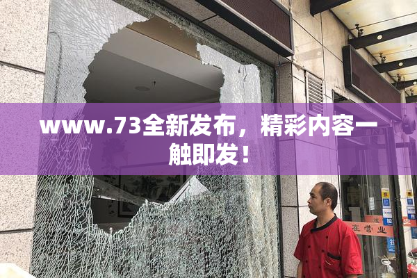 www.73全新发布，精彩内容一触即发！