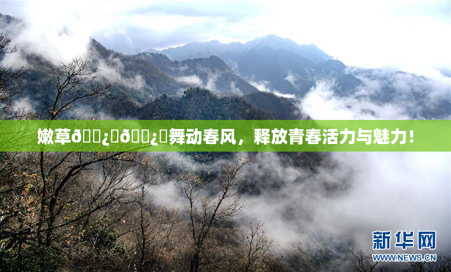 嫩草🌿‌🌿‌舞动春风，释放青春活力与魅力！