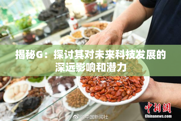 揭秘G：探讨其对未来科技发展的深远影响和潜力