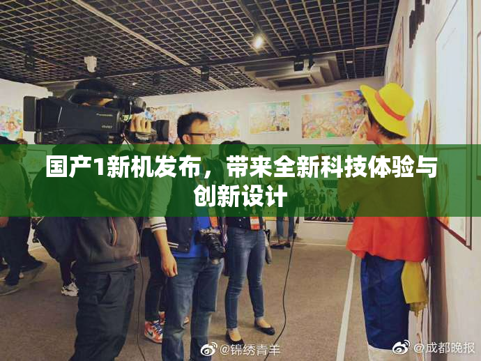 国产1新机发布，带来全新科技体验与创新设计
