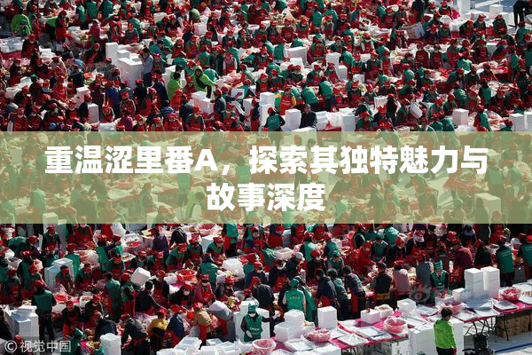 重温涩里番A，探索其独特魅力与故事深度