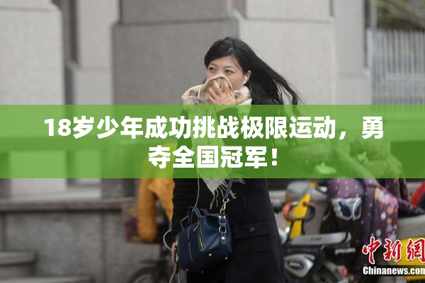 18岁少年成功挑战极限运动，勇夺全国冠军！