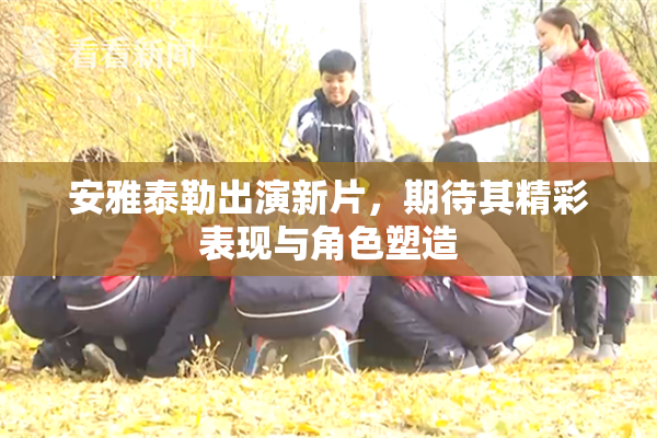 安雅泰勒出演新片，期待其精彩表现与角色塑造