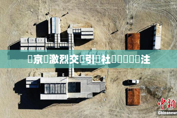 東京熱激烈交鋒引發社會熱議與關注