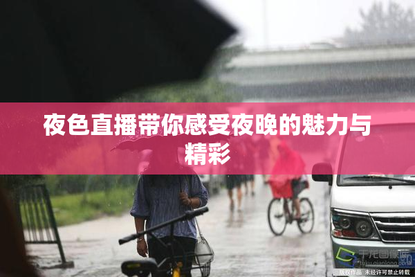 夜色直播带你感受夜晚的魅力与精彩