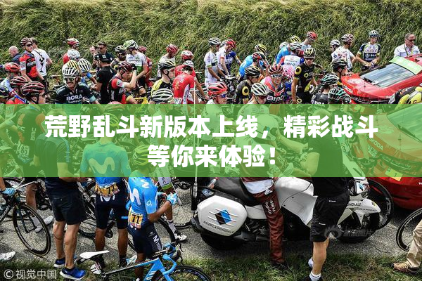 荒野乱斗新版本上线，精彩战斗等你来体验！