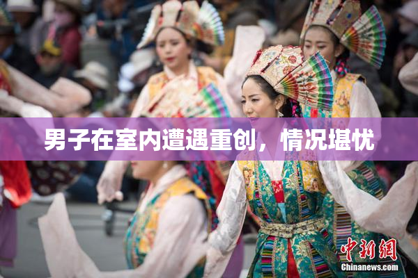 男子在室内遭遇重创，情况堪忧