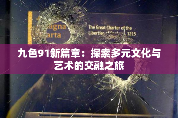 九色91新篇章：探索多元文化与艺术的交融之旅