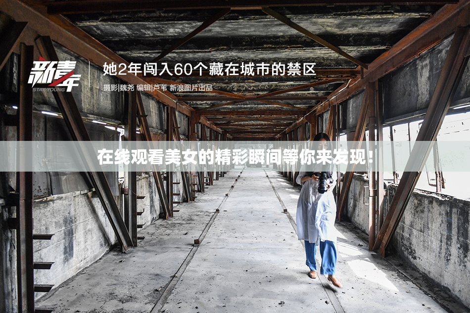 在线观看美女的精彩瞬间等你来发现！
