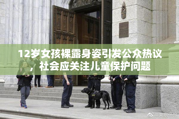 12岁女孩裸露身姿引发公众热议，社会应关注儿童保护问题