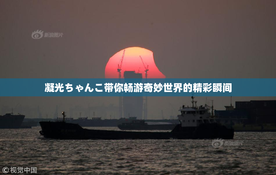 凝光ちゃんこ带你畅游奇妙世界的精彩瞬间