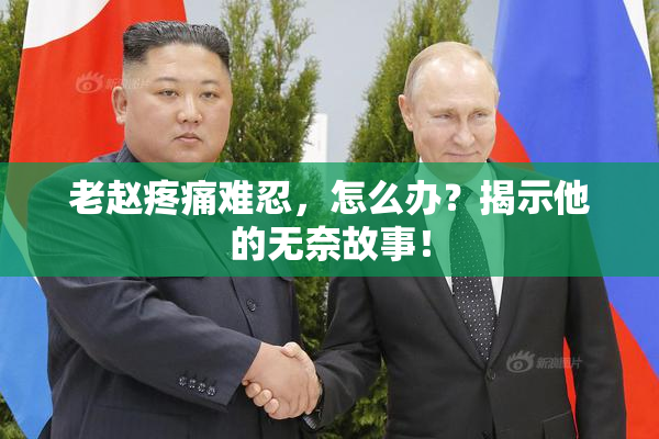 老赵疼痛难忍，怎么办？揭示他的无奈故事！