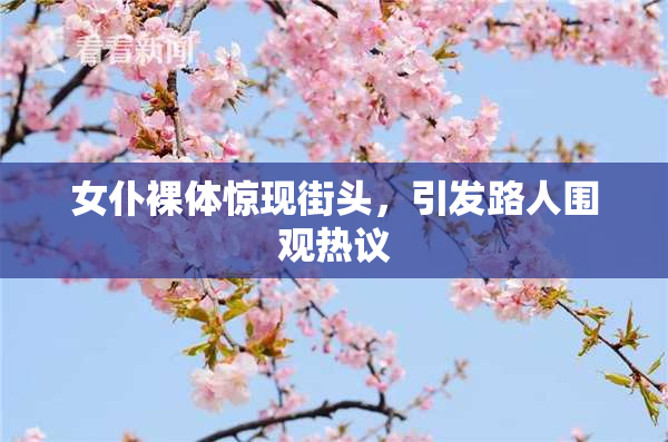 女仆裸体惊现街头，引发路人围观热议