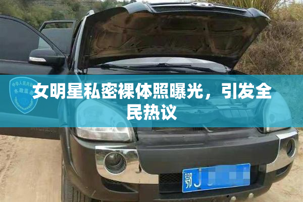 女明星私密裸体照曝光，引发全民热议