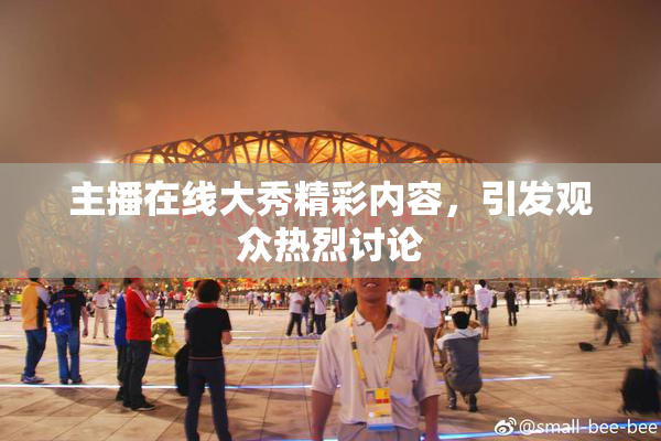 主播在线大秀精彩内容，引发观众热烈讨论