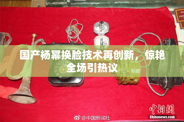 国产杨幂换脸技术再创新，惊艳全场引热议