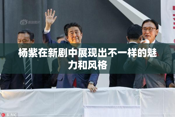杨紫在新剧中展现出不一样的魅力和风格