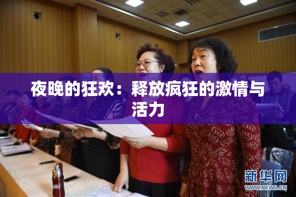 夜晚的狂欢：释放疯狂的激情与活力