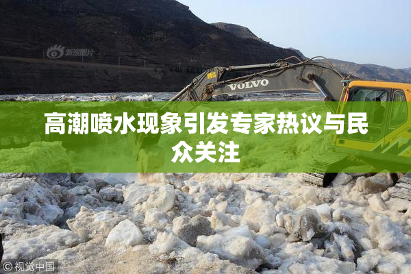 高潮喷水现象引发专家热议与民众关注