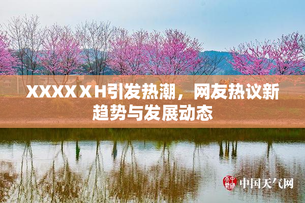 XXXXⅩH引发热潮，网友热议新趋势与发展动态