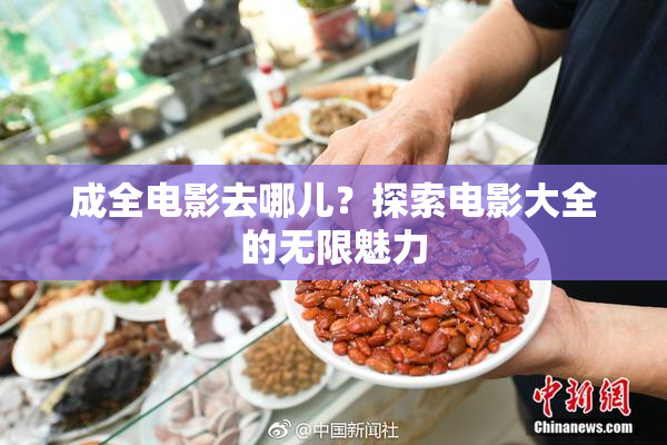 成全电影去哪儿？探索电影大全的无限魅力