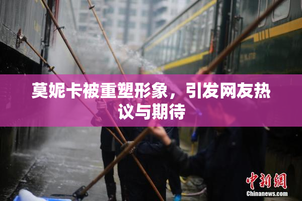 莫妮卡被重塑形象，引发网友热议与期待