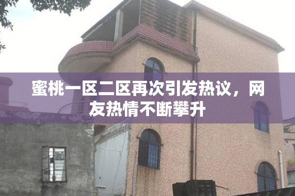 蜜桃一区二区再次引发热议，网友热情不断攀升