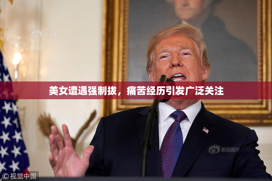 美女遭遇强制拔，痛苦经历引发广泛关注