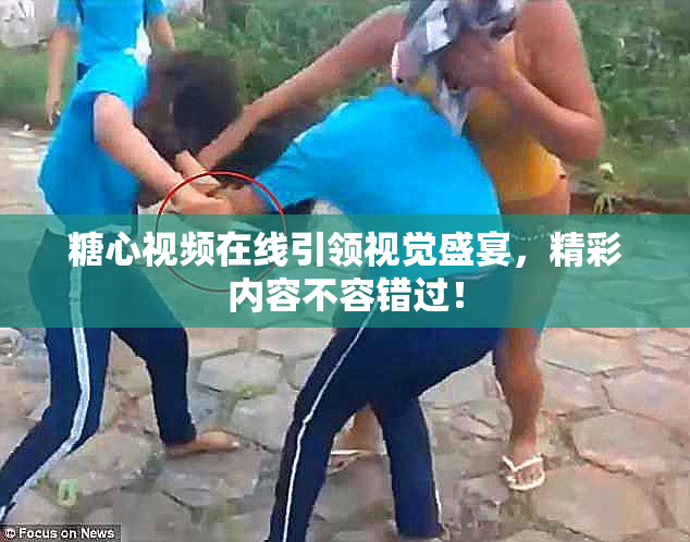 糖心视频在线引领视觉盛宴，精彩内容不容错过！