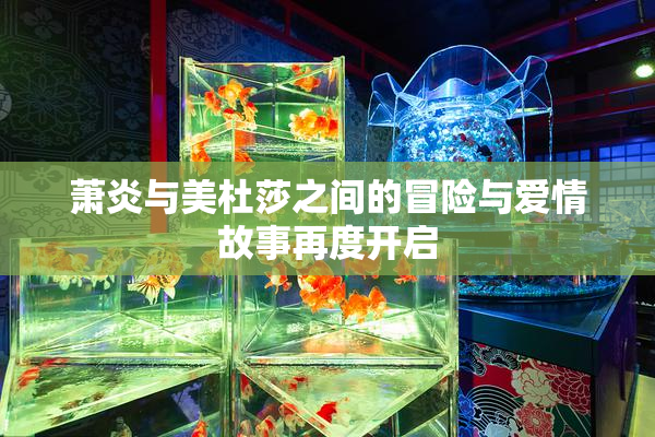 萧炎与美杜莎之间的冒险与爱情故事再度开启