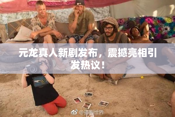 元龙真人新剧发布，震撼亮相引发热议！