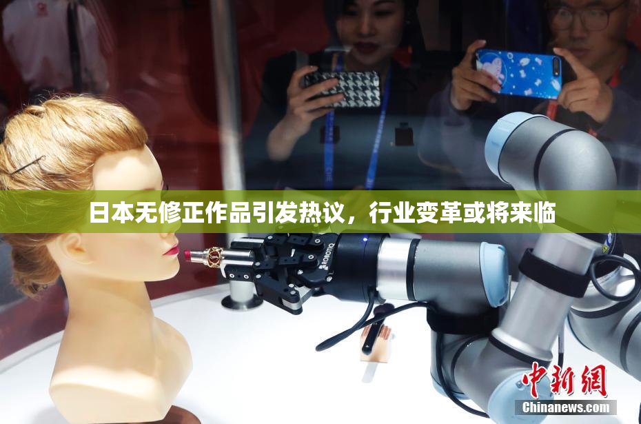 日本无修正作品引发热议，行业变革或将来临