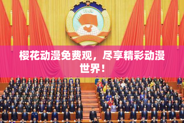 樱花动漫免费观，尽享精彩动漫世界！