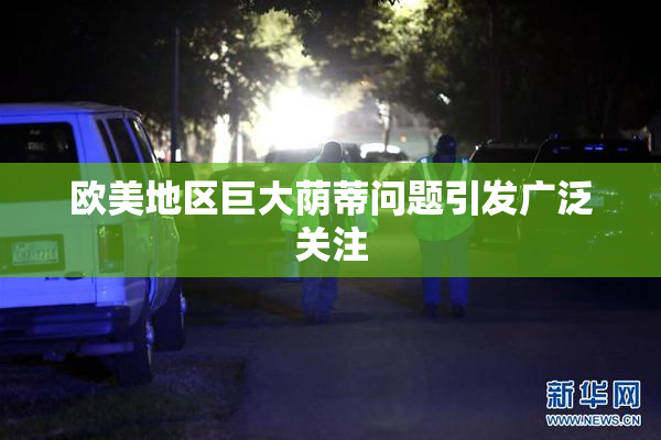 欧美地区巨大荫蒂问题引发广泛关注