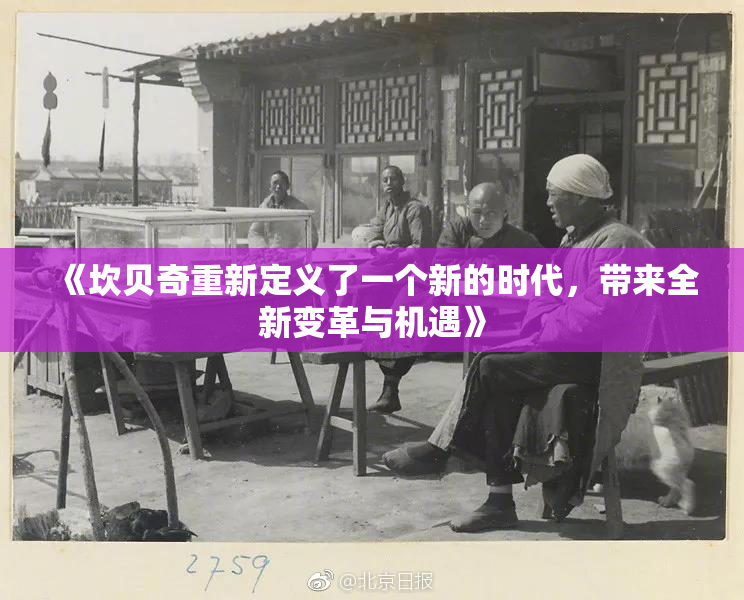 《坎贝奇重新定义了一个新的时代，带来全新变革与机遇》
