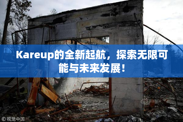 Kareup的全新起航，探索无限可能与未来发展！