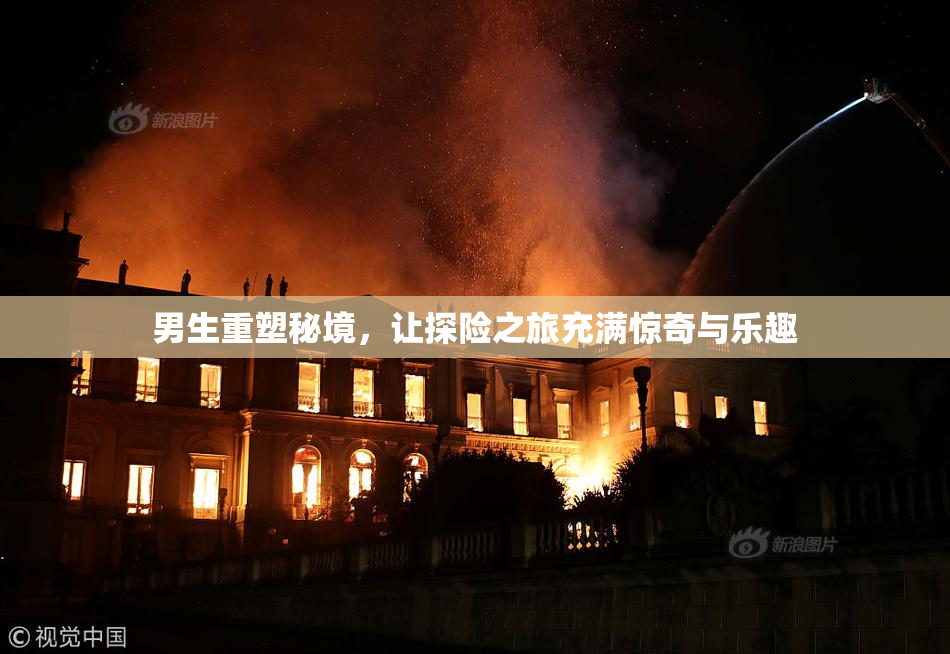 男生重塑秘境，让探险之旅充满惊奇与乐趣