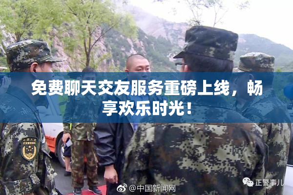 免费聊天交友服务重磅上线，畅享欢乐时光！
