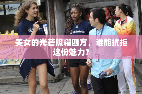 美女的光芒照耀四方，谁能抗拒这份魅力？