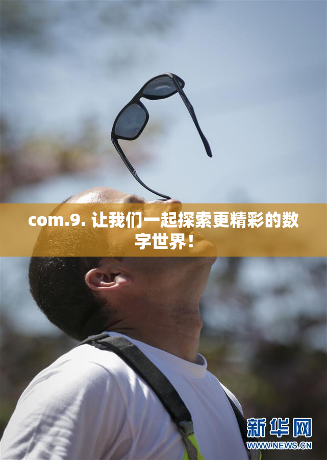 com.9. 让我们一起探索更精彩的数字世界！