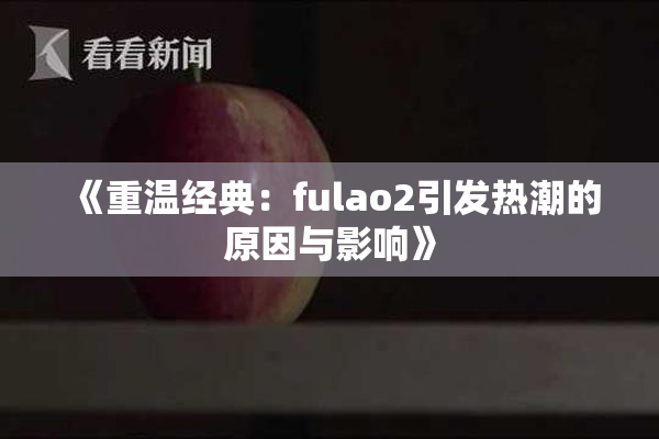 《重温经典：fulao2引发热潮的原因与影响》