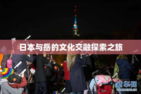 日本与岳的文化交融探索之旅