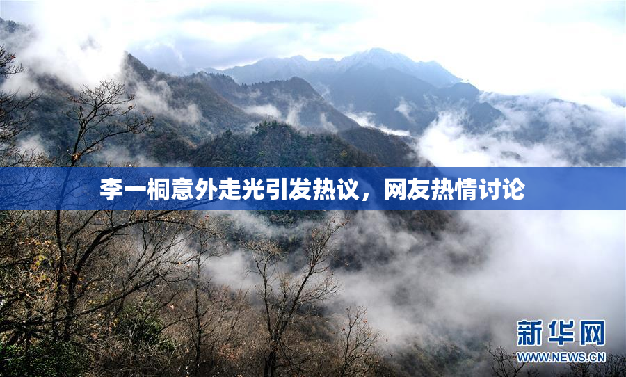 李一桐意外走光引发热议，网友热情讨论