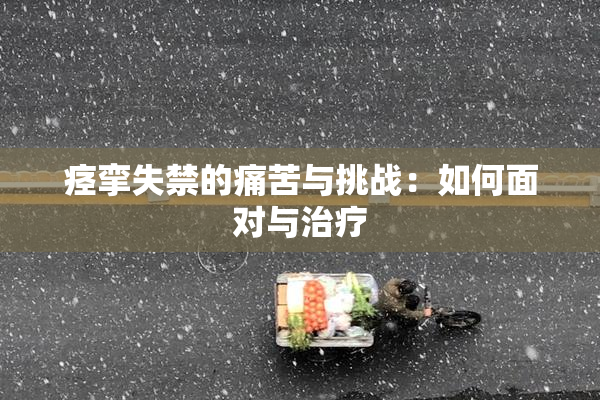 痉挛失禁的痛苦与挑战：如何面对与治疗