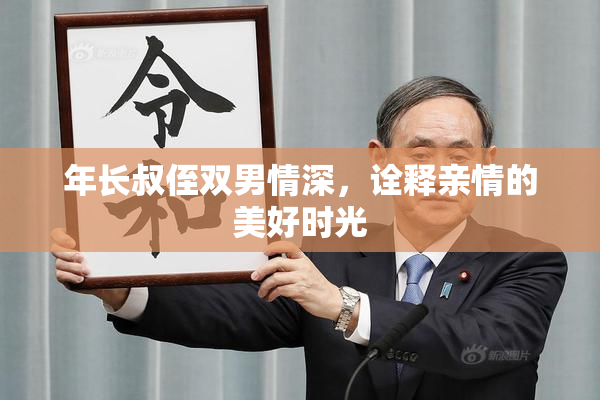 年长叔侄双男情深，诠释亲情的美好时光