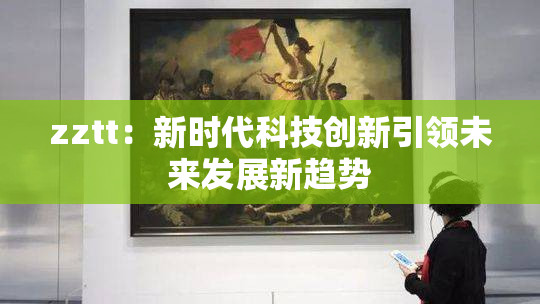 zztt：新时代科技创新引领未来发展新趋势
