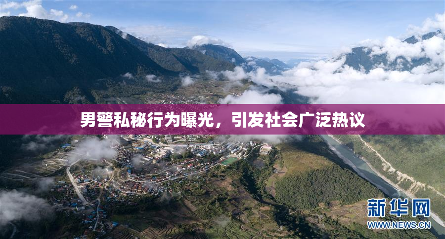 男警私秘行为曝光，引发社会广泛热议