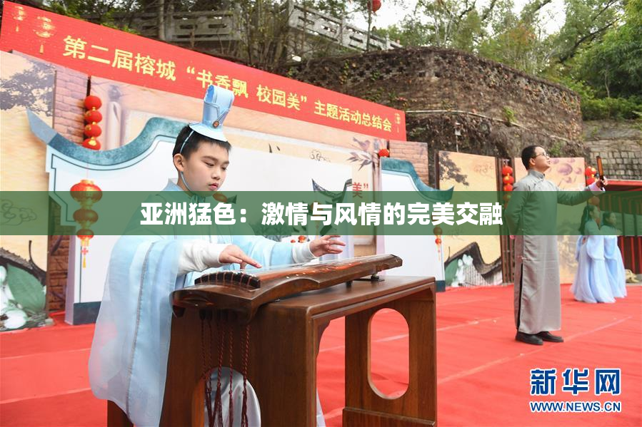 亚洲猛色：激情与风情的完美交融